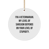 Funny Veterinarian Gift, 'I'm A Veterinarian. My Level Of Sarcasm Depends On Your Level Of Stupidity.' Circle Ornament, Christmas Unique Gifts from Coworkers - Image 1